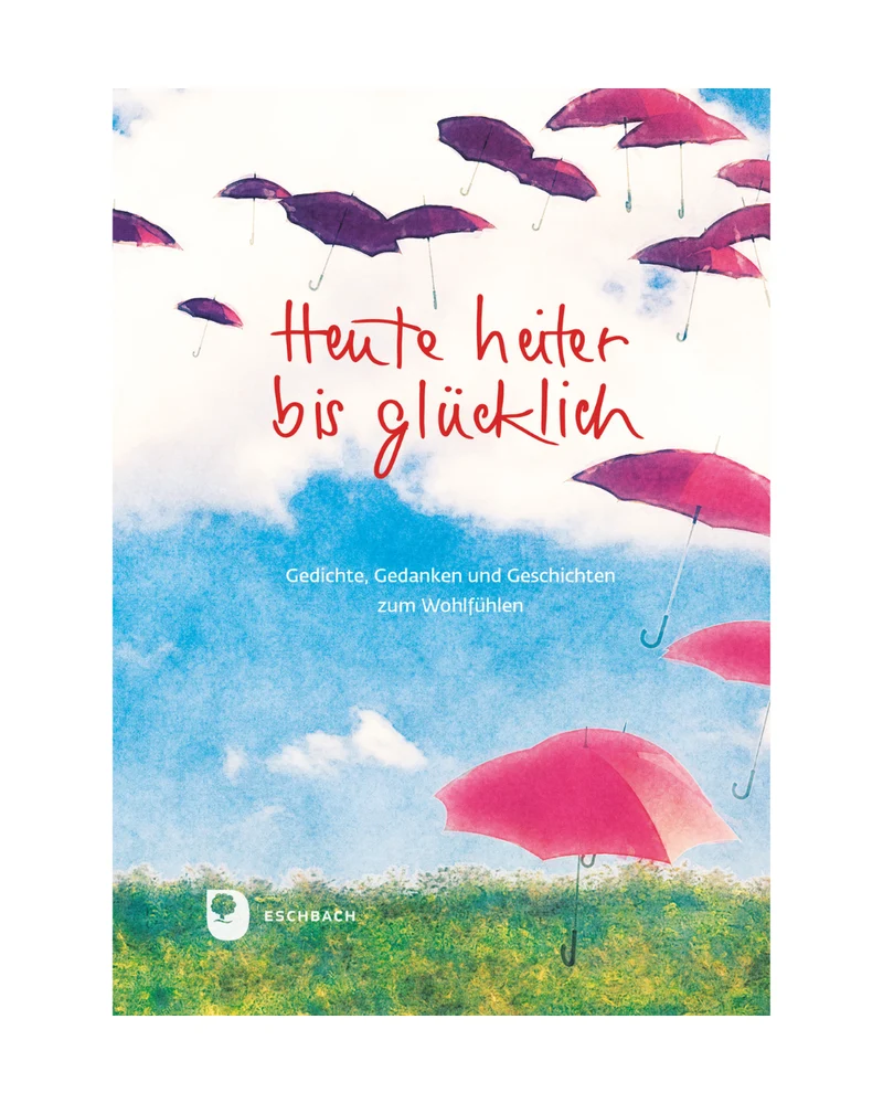 Heute heiter bis glücklich | Gedichte, Gedanken und Geschichten zum Wohlfühlen