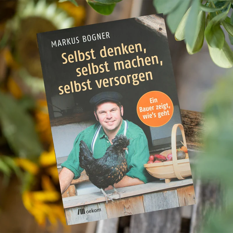 Selbst denken, selbst machen, selbst versorgen - Ein Bauer zeigt, wie´s geht
